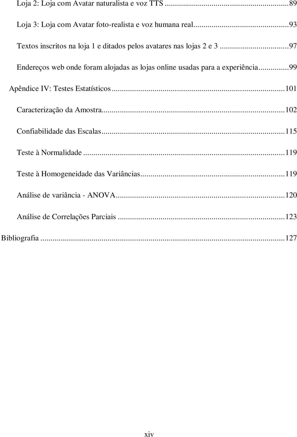 .. 97 Endereços web onde foram alojadas as lojas online usadas para a experiência... 99 Apêndice IV: Testes Estatísticos.