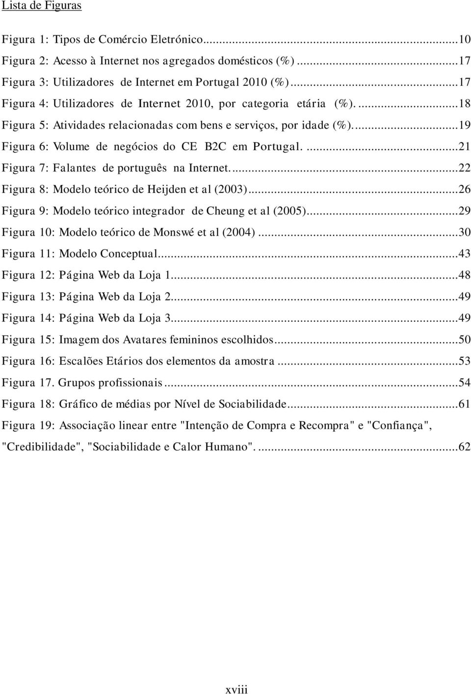 .. 19 Figura 6: Volume de negócios do CE B2C em Portugal.... 21 Figura 7: Falantes de português na Internet.... 22 Figura 8: Modelo teórico de Heijden et al (2003).