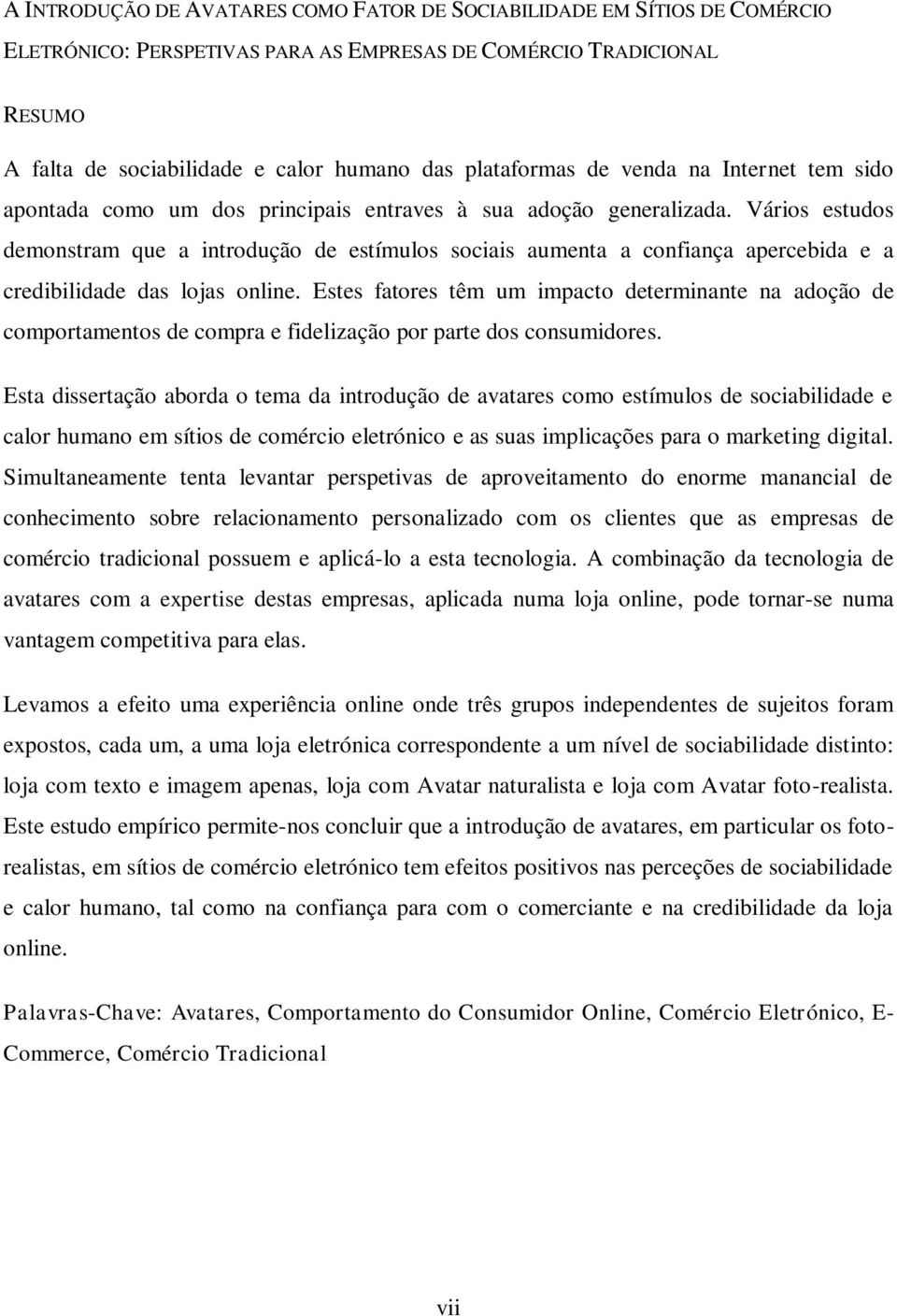 Vários estudos demonstram que a introdução de estímulos sociais aumenta a confiança apercebida e a credibilidade das lojas online.