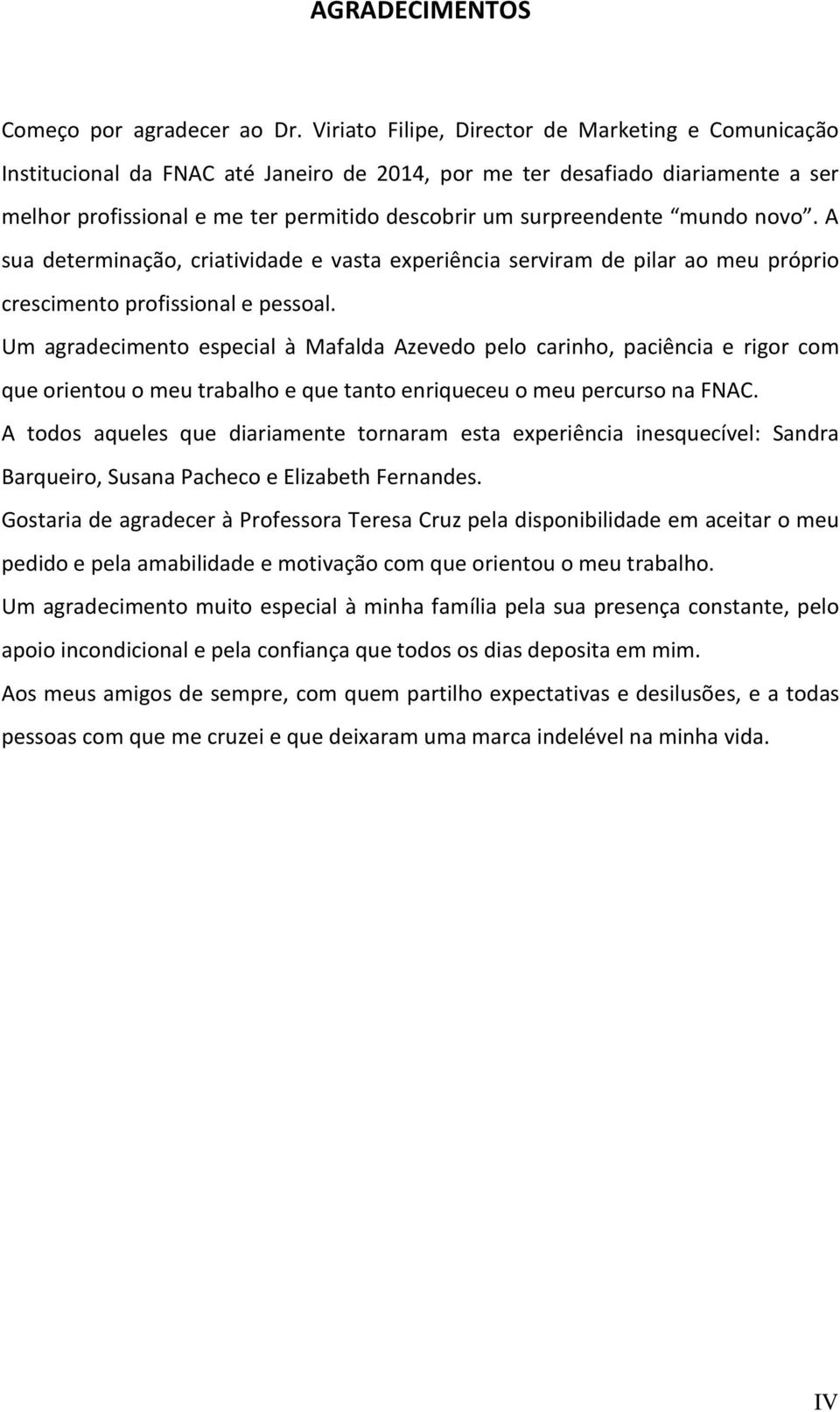 mundo novo. A sua determinação, criatividade e vasta experiência serviram de pilar ao meu próprio crescimento profissional e pessoal.