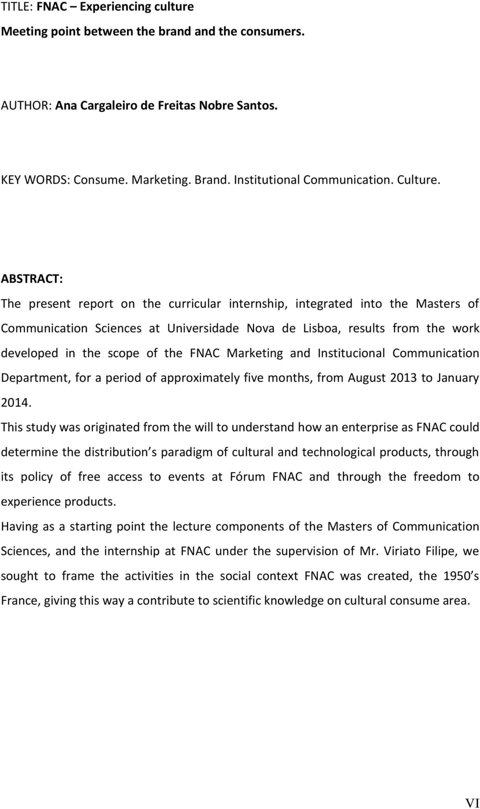 ABSTRACT: The present report on the curricular internship, integrated into the Masters of Communication Sciences at Universidade Nova de Lisboa, results from the work developed in the scope of the