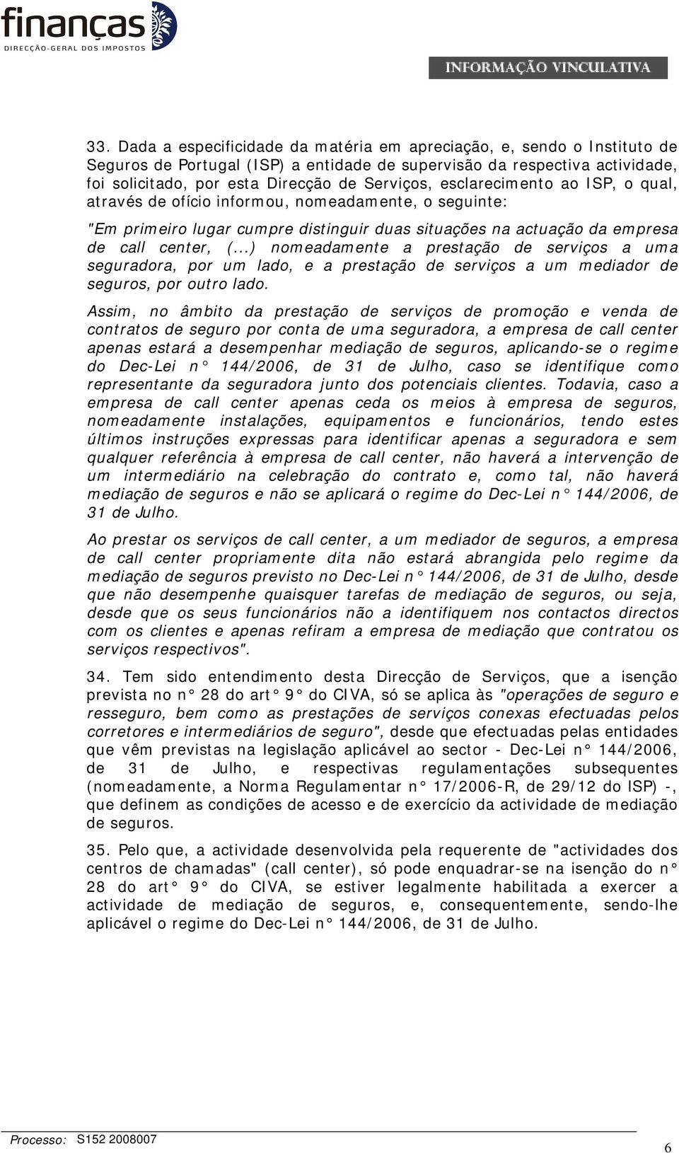 ..) nomeadamente a prestação de serviços a uma seguradora, por um lado, e a prestação de serviços a um mediador de seguros, por outro lado.