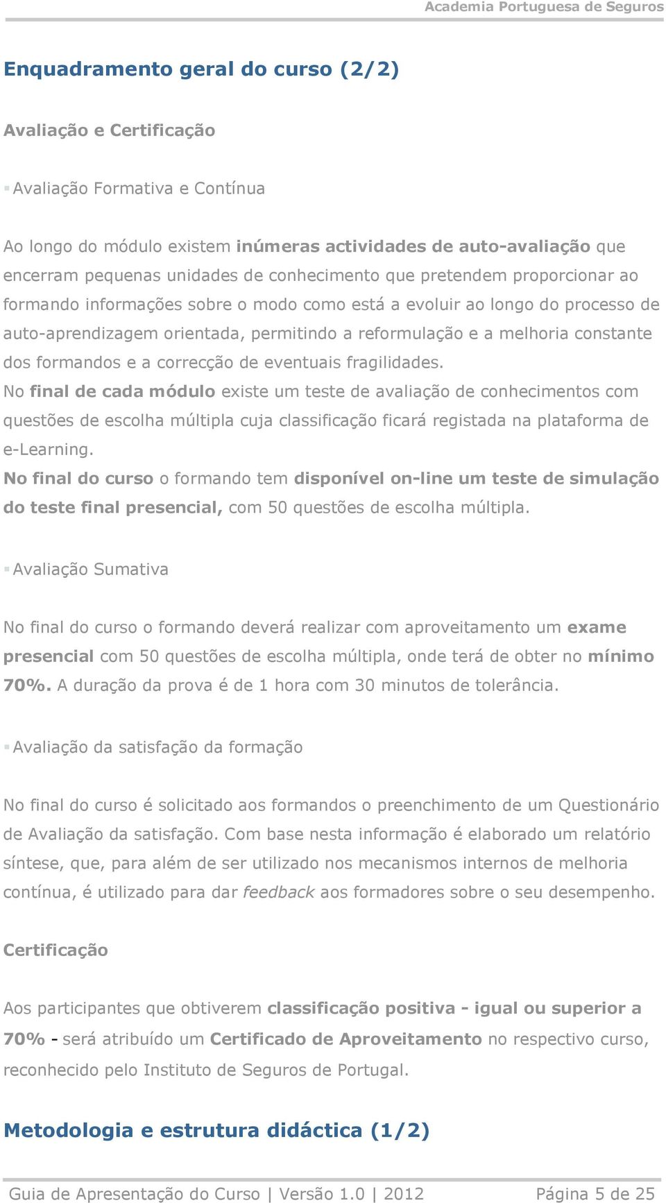 dos formandos e a correcção de eventuais fragilidades.