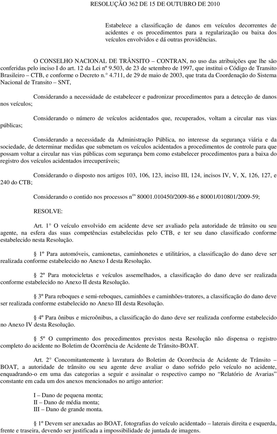 503, de 3 de setembro de 1997, que institui o Código de Transito Brasileiro CTB, e conforme o Decreto n. 4.
