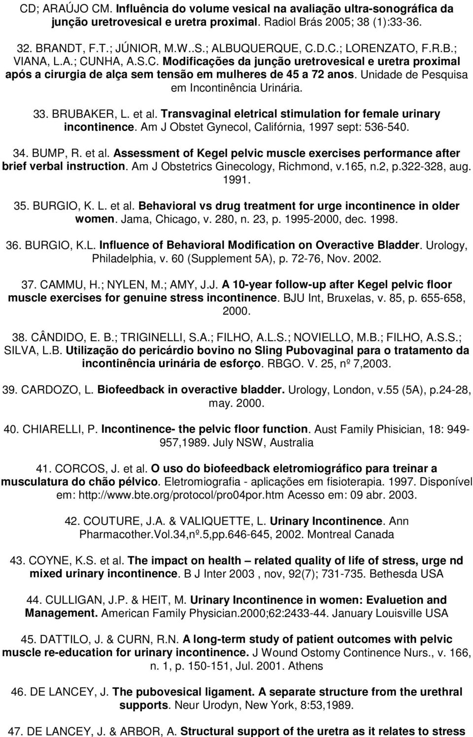 Unidade de Pesquisa em Incontinência Urinária. 33. BRUBAKER, L. et al. Transvaginal eletrical stimulation for female urinary incontinence. Am J Obstet Gynecol, Califórnia, 1997 sept: 536-540. 34.