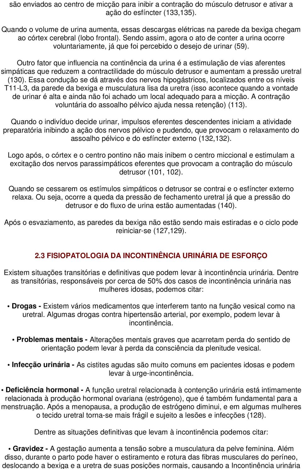 Sendo assim, agora o ato de conter a urina ocorre voluntariamente, já que foi percebido o desejo de urinar (59).