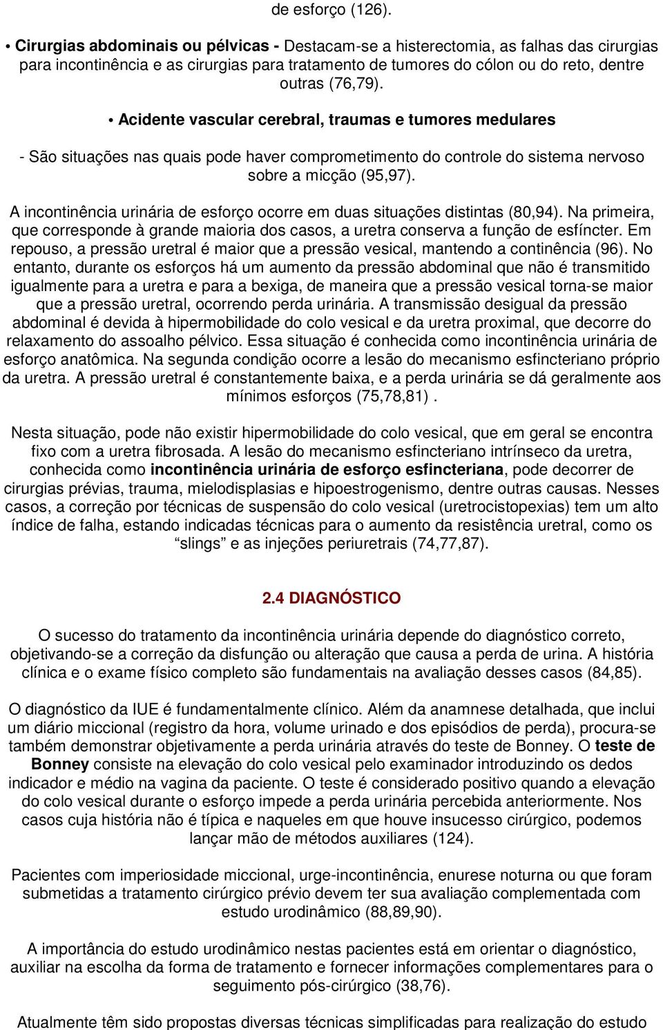 Acidente vascular cerebral, traumas e tumores medulares - São situações nas quais pode haver comprometimento do controle do sistema nervoso sobre a micção (95,97).