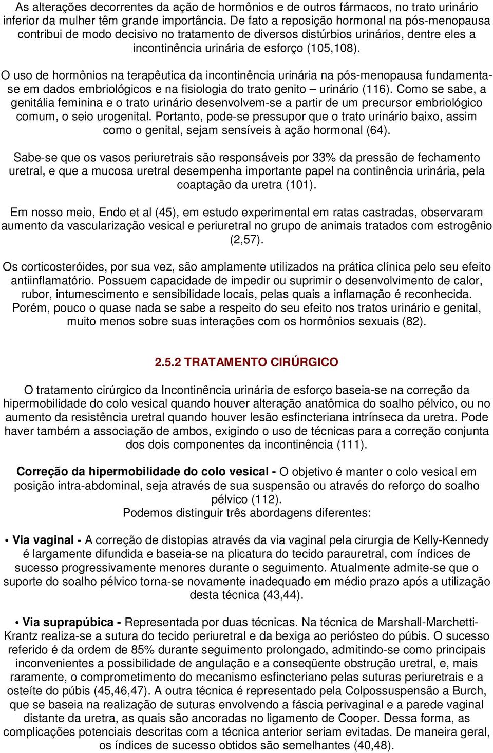 O uso de hormônios na terapêutica da incontinência urinária na pós-menopausa fundamentase em dados embriológicos e na fisiologia do trato genito urinário (116).