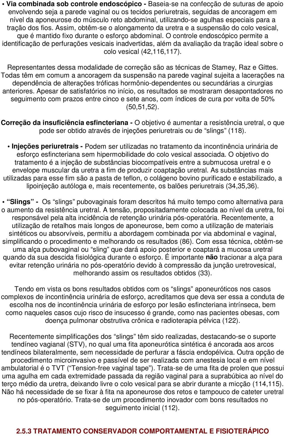 O controle endoscópico permite a identificação de perfurações vesicais inadvertidas, além da avaliação da tração ideal sobre o colo vesical (42,116,117).