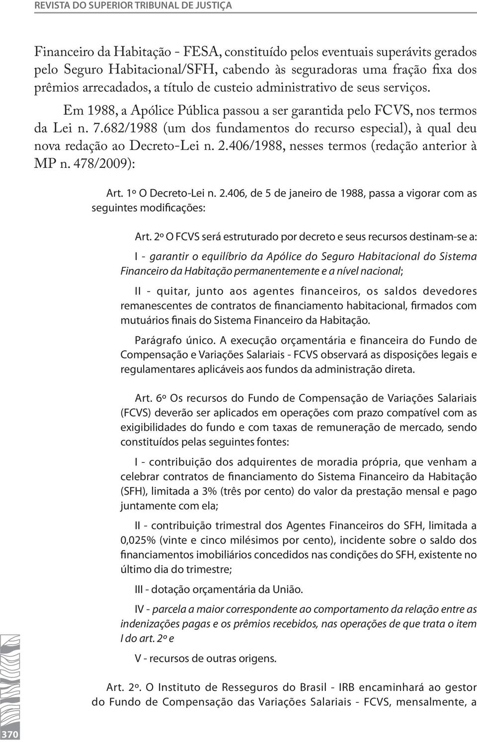 682/1988 (um dos fundamentos do recurso especial), à qual deu nova redação ao Decreto-Lei n. 2.406/1988, nesses termos (redação anterior à MP n. 478/2009): Art. 1º O Decreto-Lei n. 2.406, de 5 de janeiro de 1988, passa a vigorar com as seguintes modificações: Art.