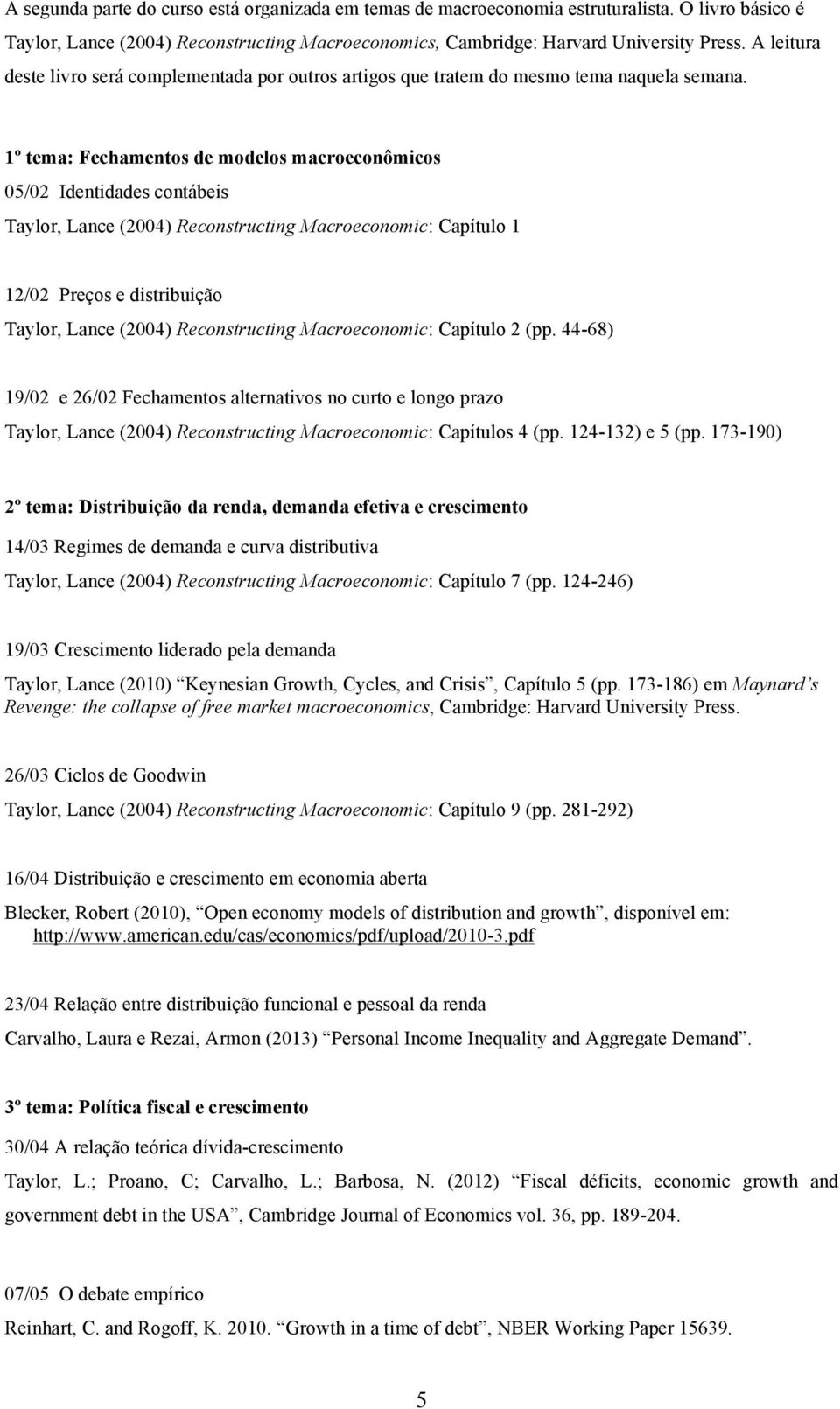 1º tema: Fechamentos de modelos macroeconômicos 05/02 Identidades contábeis Taylor, Lance (2004) Reconstructing Macroeconomic: Capítulo 1 12/02 Preços e distribuição Taylor, Lance (2004)