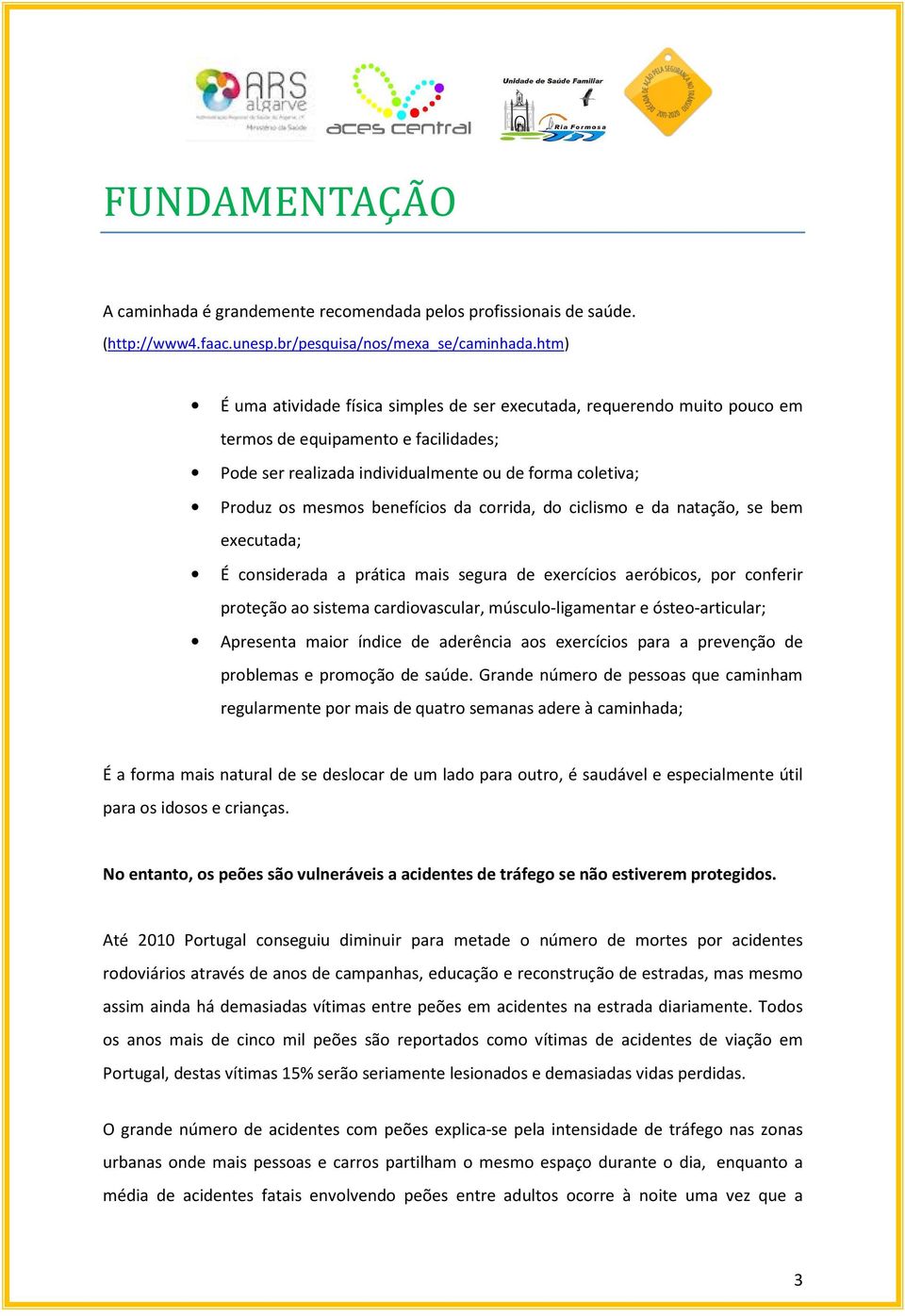 benefícios da corrida, do ciclismo e da natação, se bem executada; É considerada a prática mais segura de exercícios aeróbicos, por conferir proteção ao sistema cardiovascular, músculo-ligamentar e