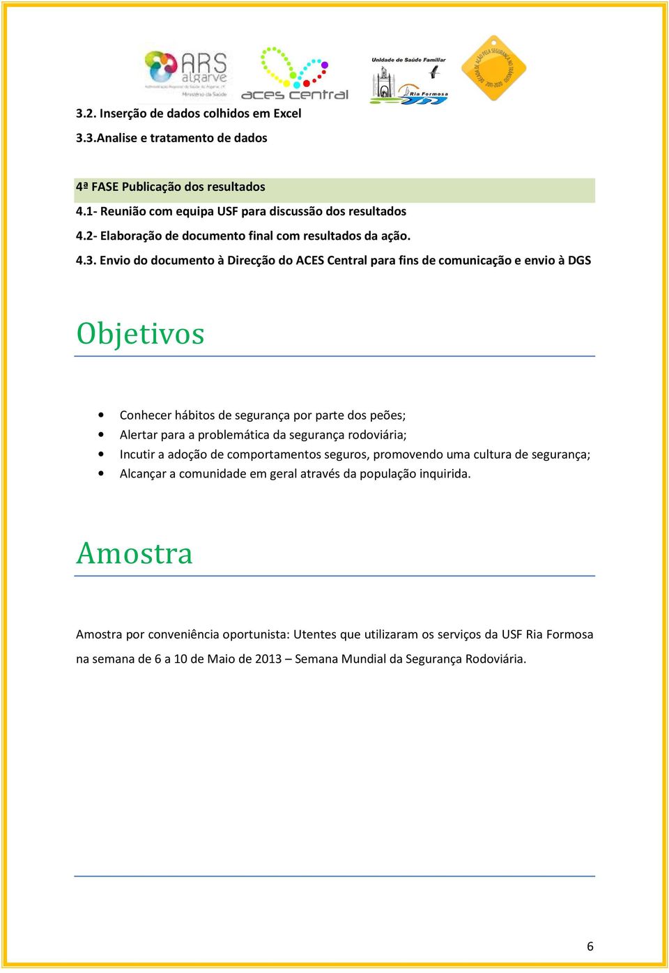 Envio do documento à Direcção do ACES Central para fins de comunicação e envio à DGS Objetivos Conhecer hábitos de segurança por parte dos peões; Alertar para a problemática da segurança