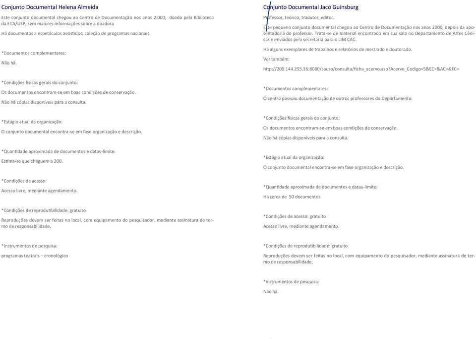 Conjunto Documental Jacó Guinsburg Professor, teórico, tradutor, editor. Este pequeno conjunto documental chegou ao Centro de Documentação nos anos 2000, depois da aposentadoria do professor.