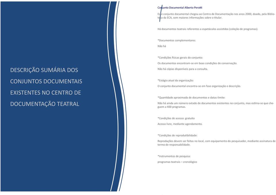 Não há DESCRIÇÃO SUMÁRIA DOS CONJUNTOS DOCUMENTAIS EXISTENTES NO CENTRO DE DOCUMENTAÇÃO TEATRAL Não há ainda um número extado de documentos existentes no