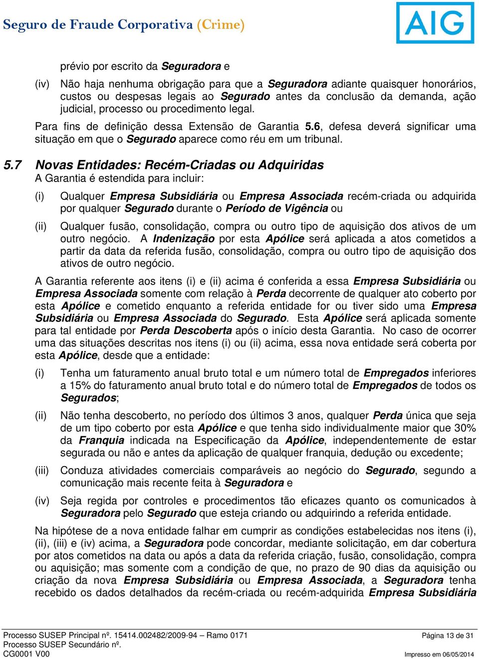 6, defesa deverá significar uma situação em que o Segurado aparece como réu em um tribunal. 5.