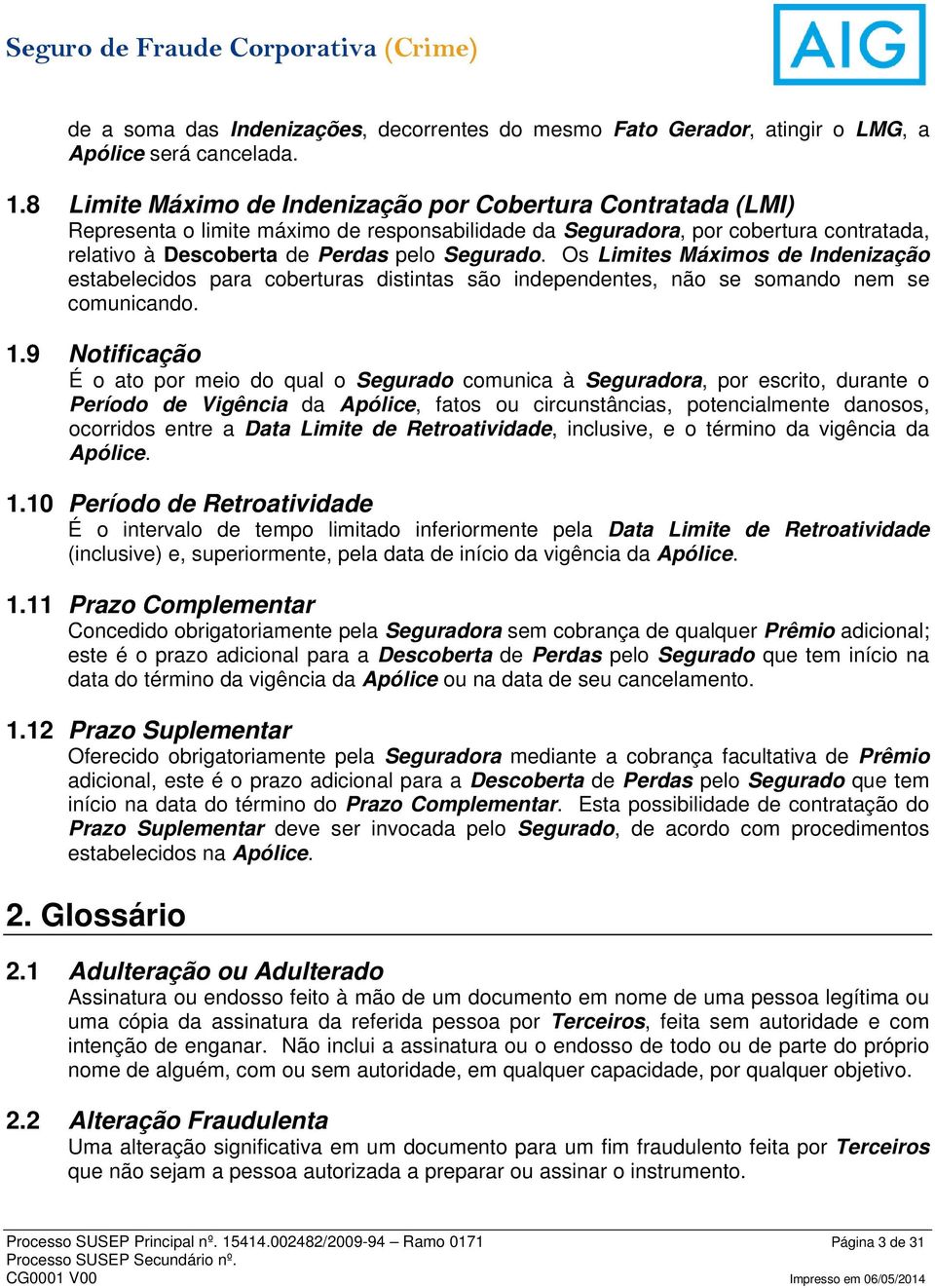 Os Limites Máximos de Indenização estabelecidos para coberturas distintas são independentes, não se somando nem se comunicando. 1.