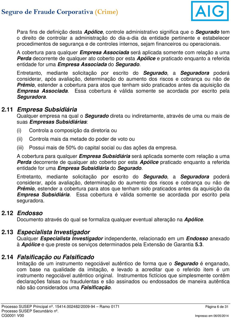 A cobertura para qualquer Empresa Associada será aplicada somente com relação a uma Perda decorrente de qualquer ato coberto por esta Apólice e praticado enquanto a referida entidade for uma Empresa