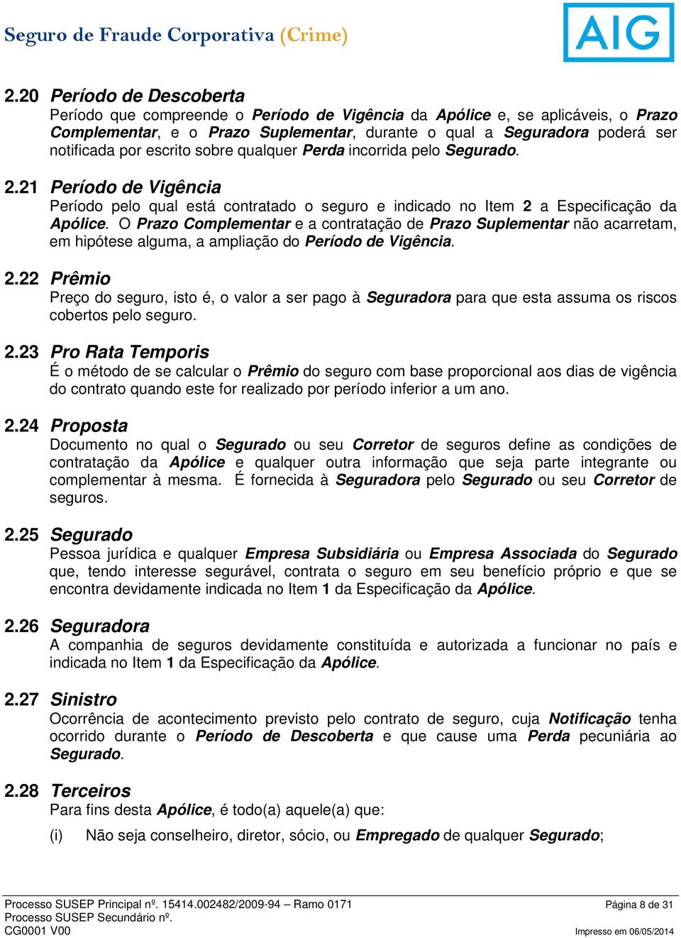 O Prazo Complementar e a contratação de Prazo Suplementar não acarretam, em hipótese alguma, a ampliação do Período de Vigência. 2.