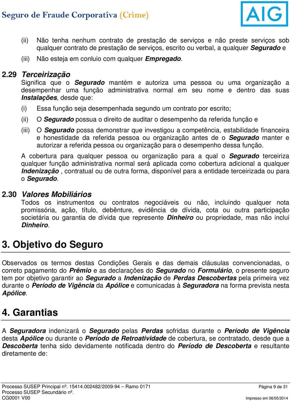 29 Terceirização Significa que o Segurado mantém e autoriza uma pessoa ou uma organização a desempenhar uma função administrativa normal em seu nome e dentro das suas Instalações, desde que: (i) Essa