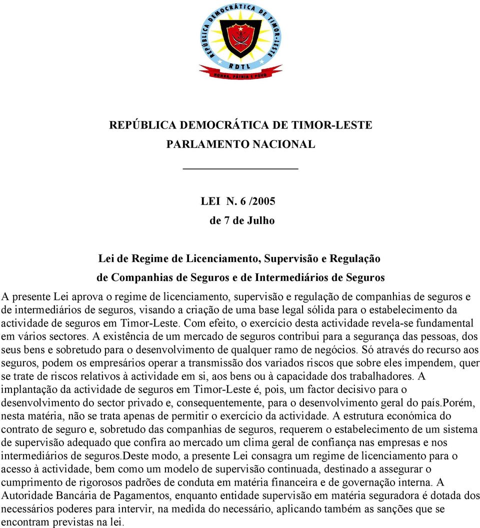 regulação de companhias de seguros e de intermediários de seguros, visando a criação de uma base legal sólida para o estabelecimento da actividade de seguros em Timor-Leste.