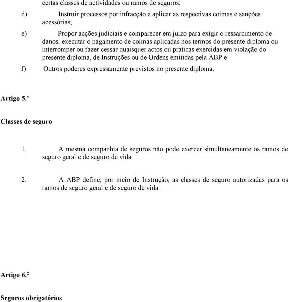 diploma, de Instruções ou de Ordens emitidas pela ABP e f) Outros poderes expressamente previstos no presente diploma. Artigo 5. Classes de seguro 1.