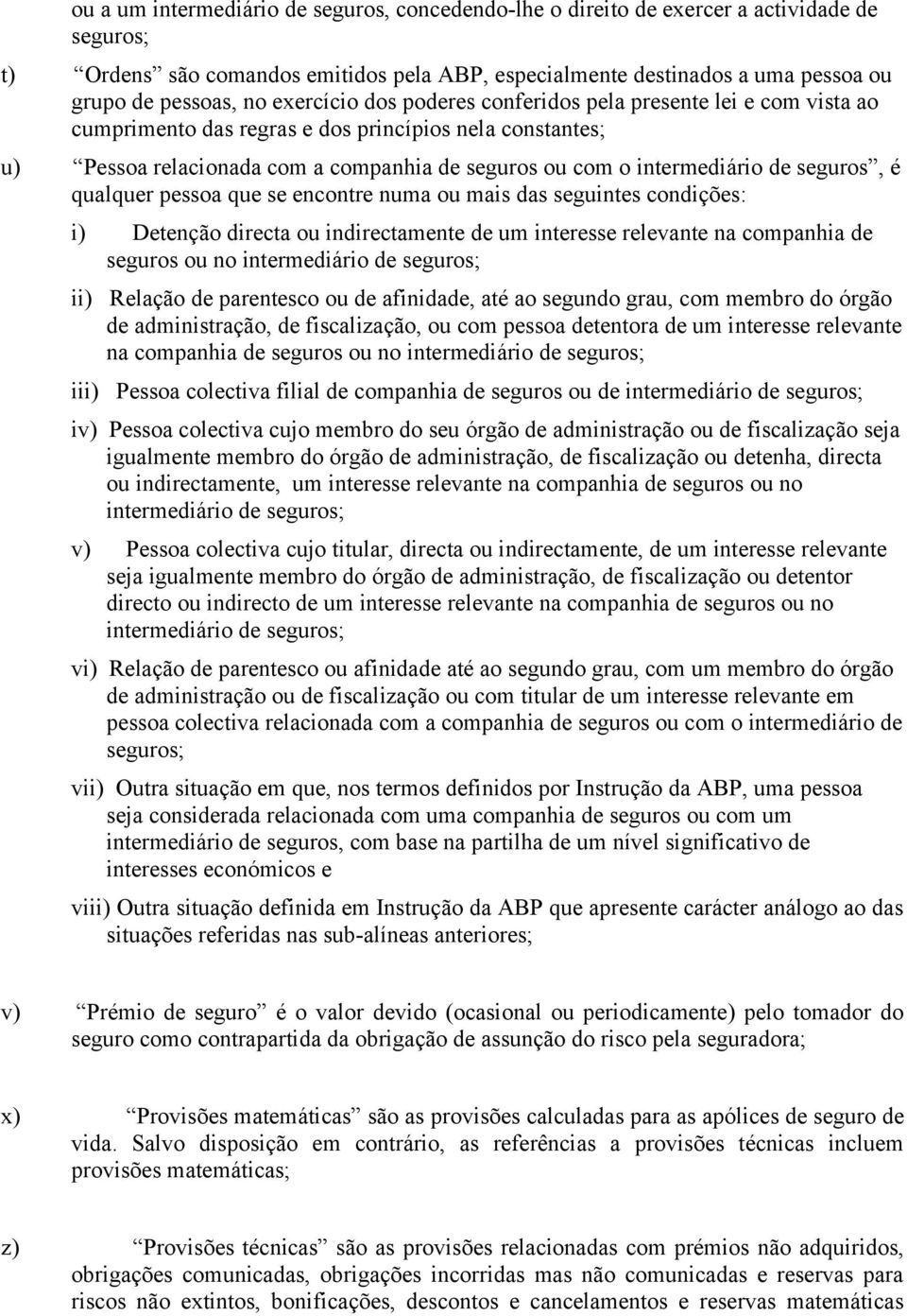 seguros, é qualquer pessoa que se encontre numa ou mais das seguintes condições: i) Detenção directa ou indirectamente de um interesse relevante na companhia de seguros ou no intermediário de