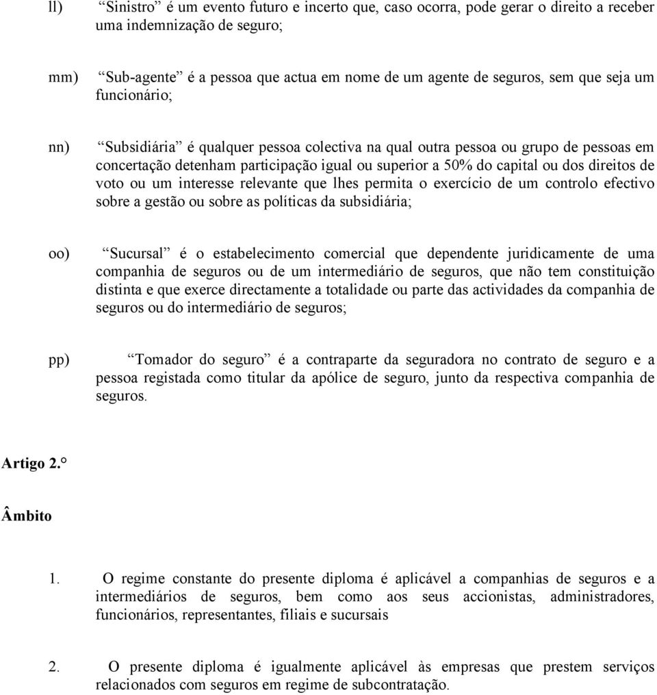 voto ou um interesse relevante que lhes permita o exercício de um controlo efectivo sobre a gestão ou sobre as políticas da subsidiária; oo) Sucursal é o estabelecimento comercial que dependente