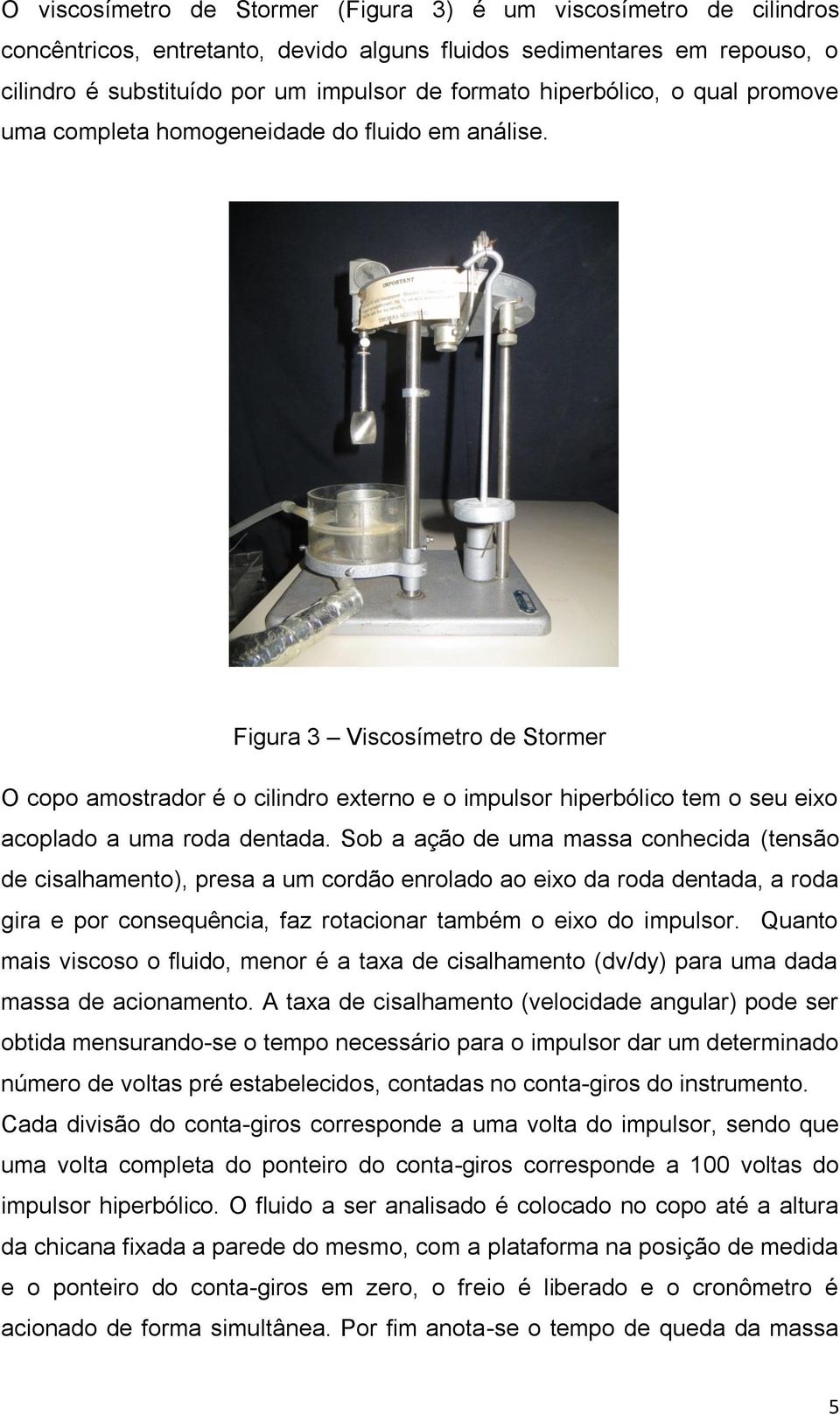 Figura 3 Viscosímetro de Stormer O copo amostrador é o cilindro externo e o impulsor hiperbólico tem o seu eixo acoplado a uma roda dentada.