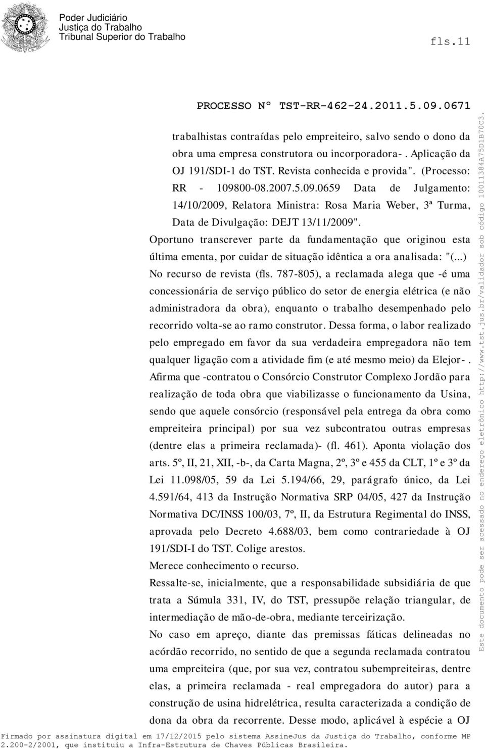 Oportuno transcrever parte da fundamentação que originou esta última ementa, por cuidar de situação idêntica a ora analisada: "(...) No recurso de revista (fls.