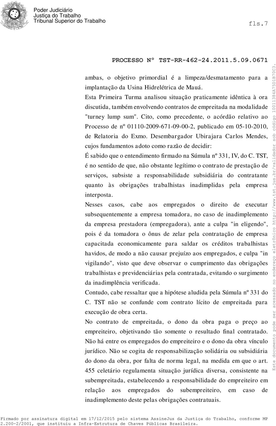 Cito, como precedente, o acórdão relativo ao Processo de nº 01110-2009-671-09-00-2, publicado em 05-10-2010, de Relatoria do Exmo.