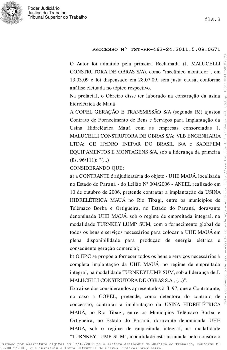 A COPEL GERAÇÃO E TRANSMISSÃO S/A (segunda Ré) ajustou Contrato de Fornecimento de Bens e Serviços para Implantação da Usina Hidrelétrica Mauá com as empresas consorciadas J.