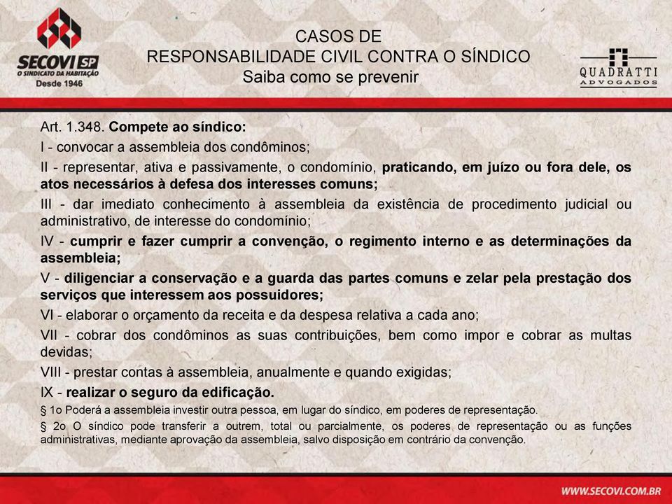 comuns; III - dar imediato conhecimento à assembleia da existência de procedimento judicial ou administrativo, de interesse do condomínio; IV - cumprir e fazer cumprir a convenção, o regimento