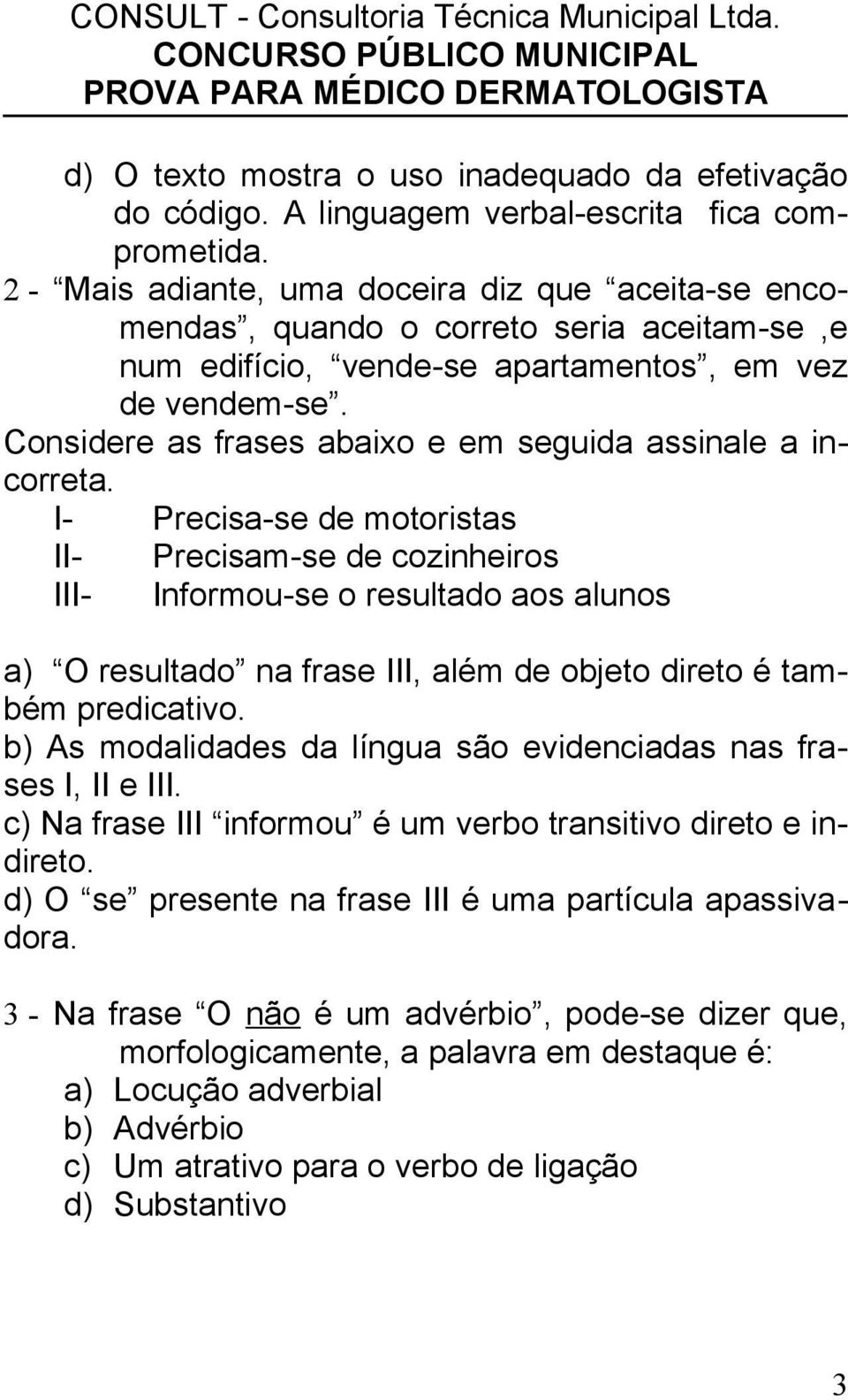 Considere as frases abaixo e em seguida assinale a incorreta.