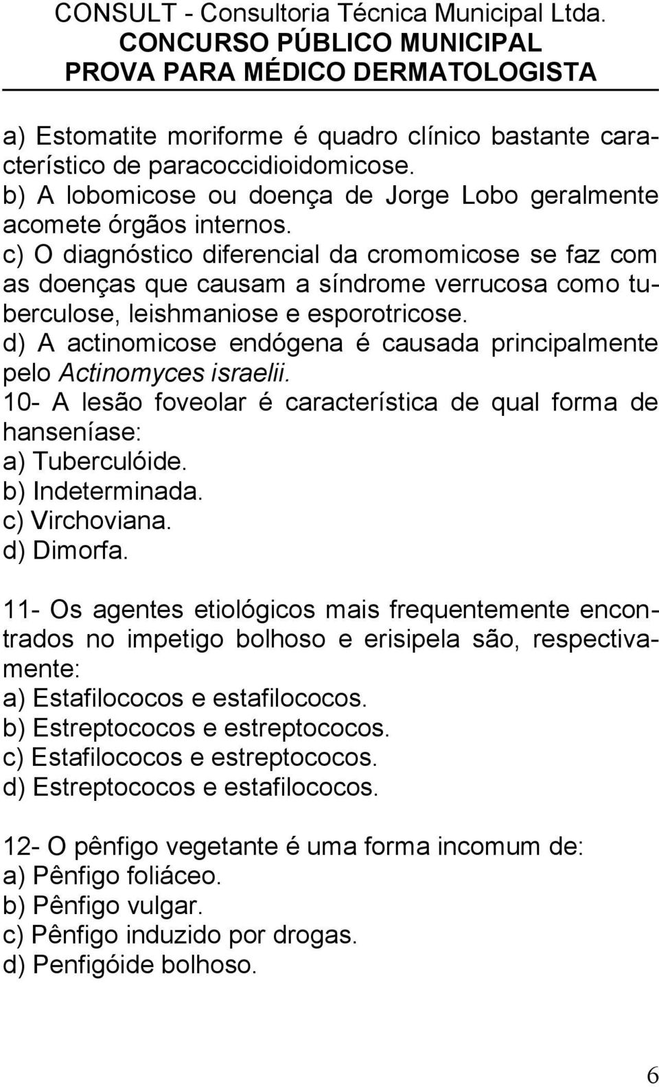 d) A actinomicose endógena é causada principalmente pelo Actinomyces israelii. 10- A lesão foveolar é característica de qual forma de hanseníase: a) Tuberculóide. b) Indeterminada. c) Virchoviana.