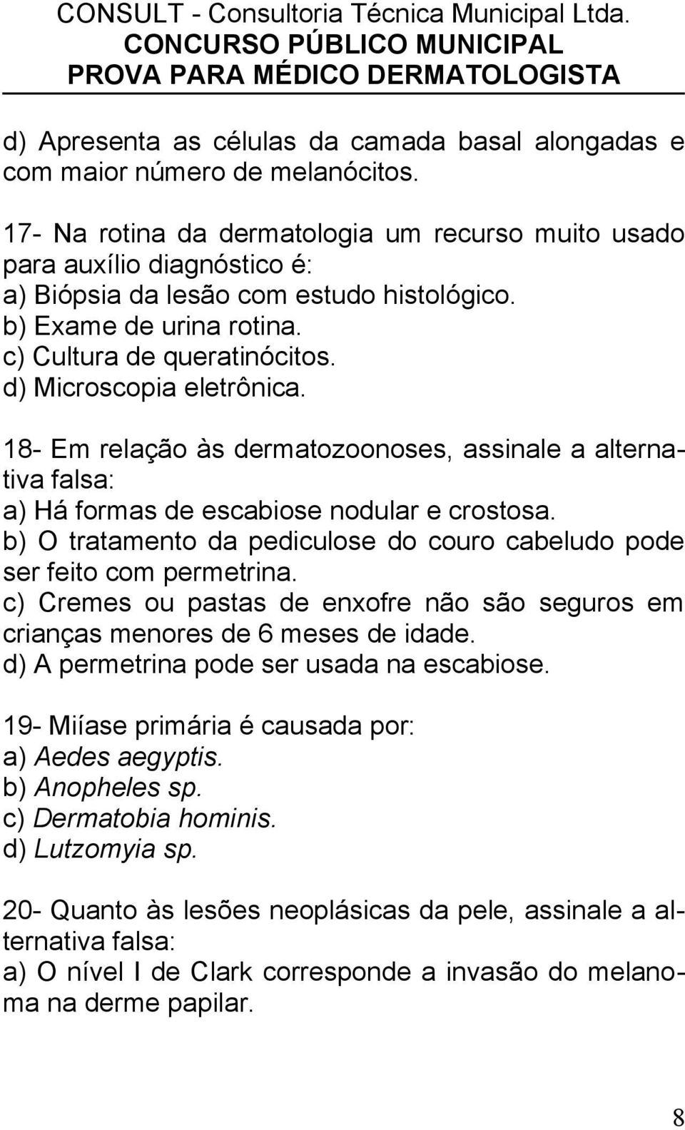 d) Microscopia eletrônica. 18- Em relação às dermatozoonoses, assinale a alternativa falsa: a) Há formas de escabiose nodular e crostosa.