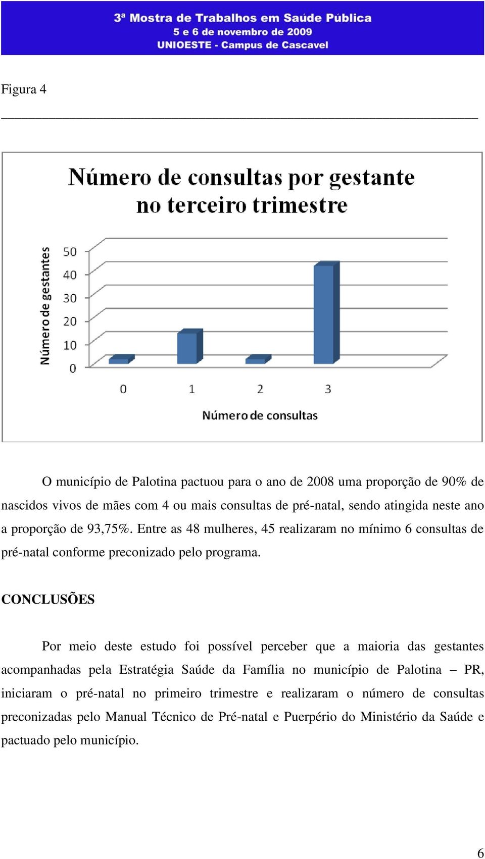 CONCLUSÕES Por meio deste estudo foi possível perceber que a maioria das gestantes acompanhadas pela Estratégia Saúde da Família no município de Palotina PR,