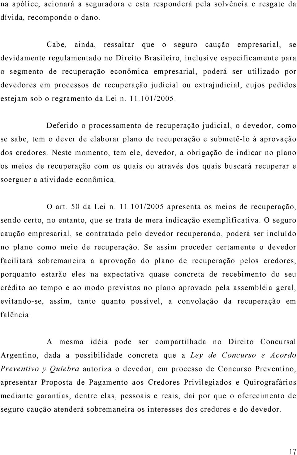 utilizado por devedores em processos de recuperação judicial ou extrajudicial, cujos pedidos estejam sob o regramento da Lei n. 11.101/2005.