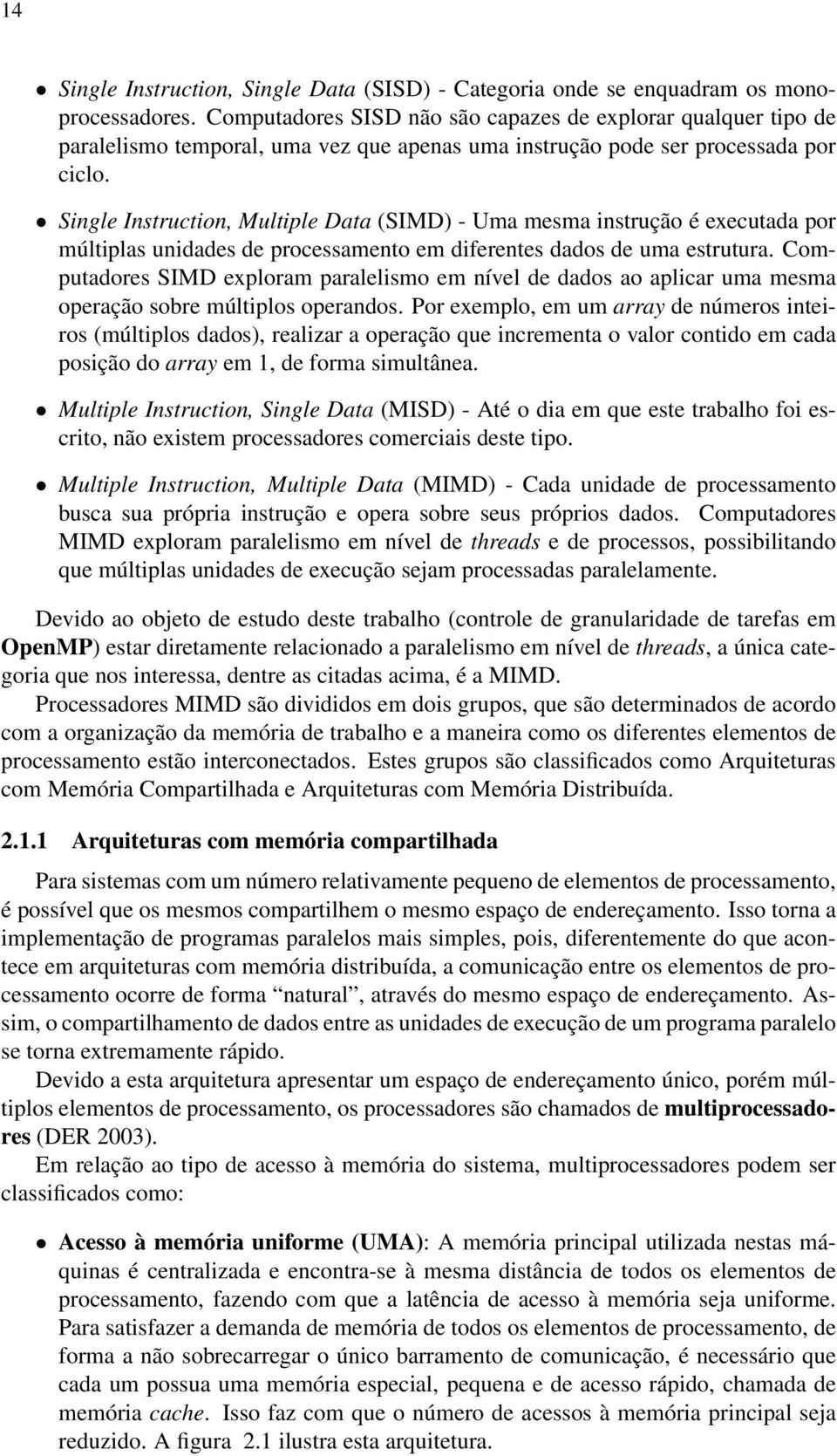 Single Instruction, Multiple Data (SIMD) - Uma mesma instrução é executada por múltiplas unidades de processamento em diferentes dados de uma estrutura.