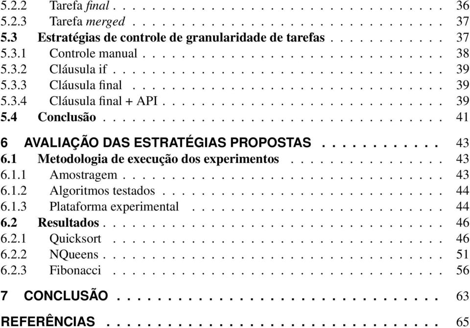 .................................. 41 6 AVALIAÇÃO DAS ESTRATÉGIAS PROPOSTAS............ 43 6.1 Metodologia de execução dos experimentos................ 43 6.1.1 Amostragem................................. 43 6.1.2 Algoritmos testados.