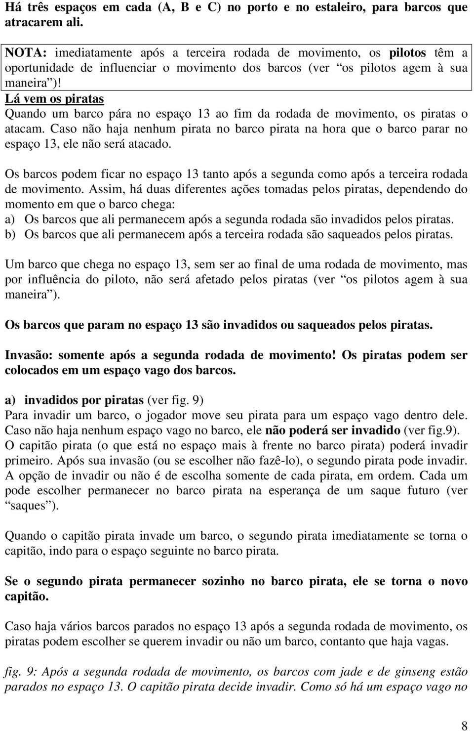 Lá vem os piratas Quando um barco pára no espaço 13 ao fim da rodada de movimento, os piratas o atacam.