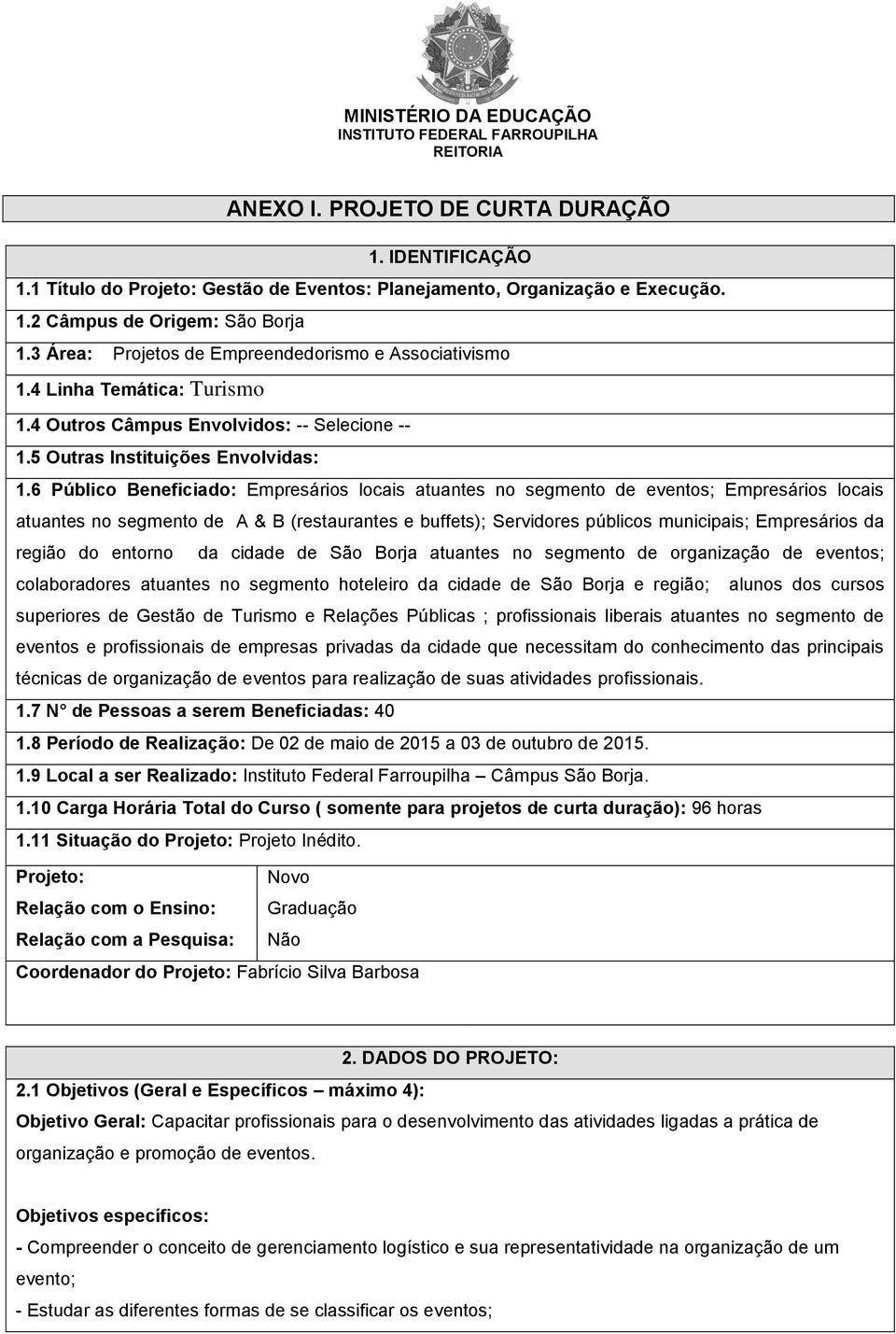 6 Público Beneficiado: Empresários locais atuantes no segmento de eventos; Empresários locais atuantes no segmento de A & B (restaurantes e buffets); Servidores públicos municipais; Empresários da