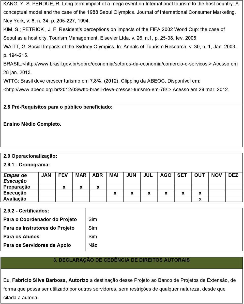 Resident s perceptions on impacts of the FIFA 2002 World Cup: the case of Seoul as a host city. Tourism Management, Elsevier Ltda. v. 26, n.1, p. 25-38, fev. 2005. WAITT, G.