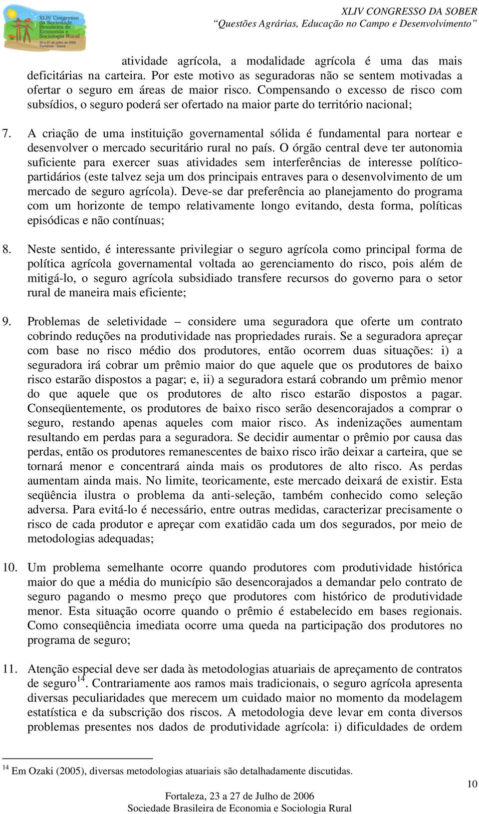 A criação de uma instituição governamental sólida é fundamental para nortear e desenvolver o mercado securitário rural no país.