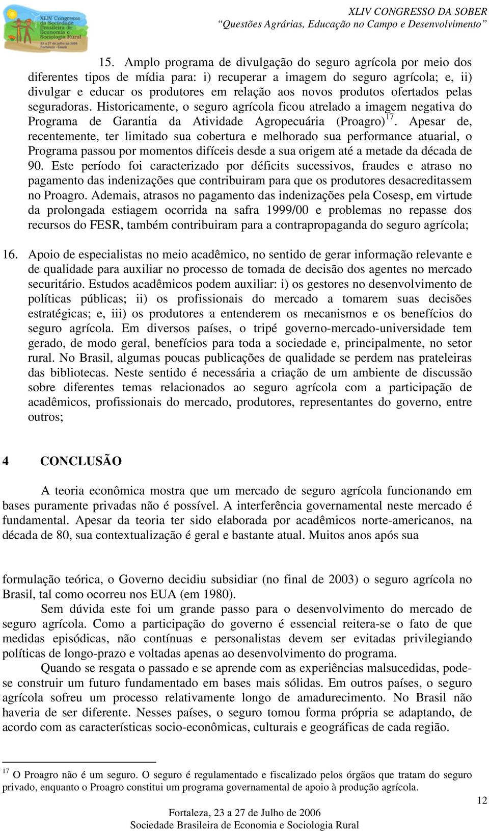 Apesar de, recentemente, ter limitado sua cobertura e melhorado sua performance atuarial, o Programa passou por momentos difíceis desde a sua origem até a metade da década de 90.