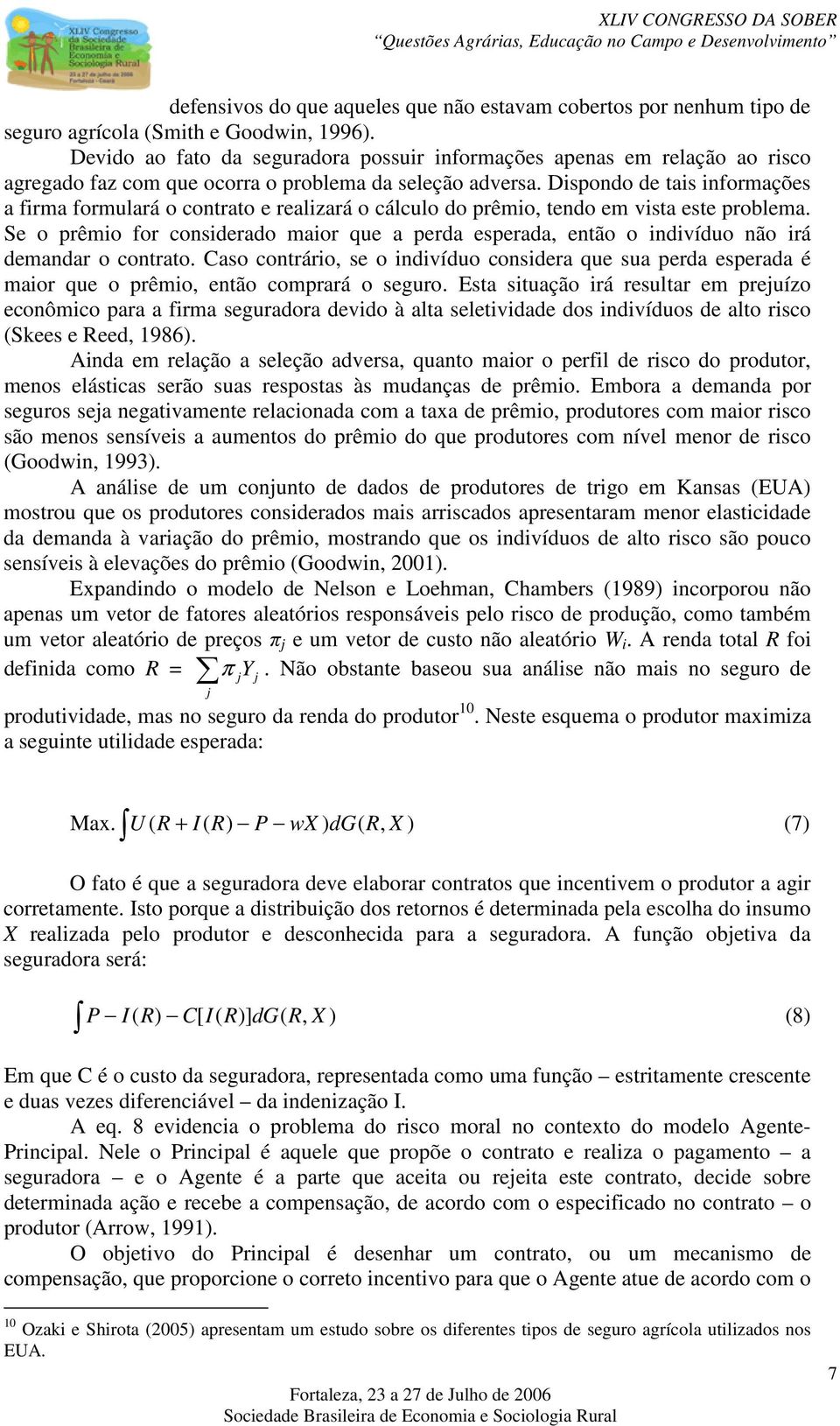 Dispondo de tais informações a firma formulará o contrato e realizará o cálculo do prêmio, tendo em vista este problema.