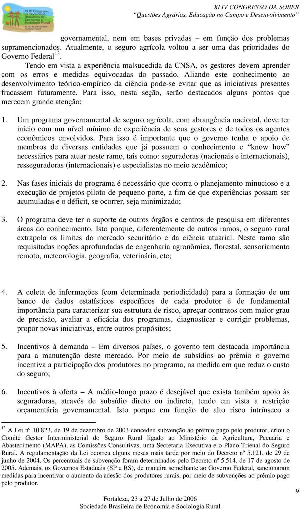 Aliando este conhecimento ao desenvolvimento teórico-empírico da ciência pode-se evitar que as iniciativas presentes fracassem futuramente.