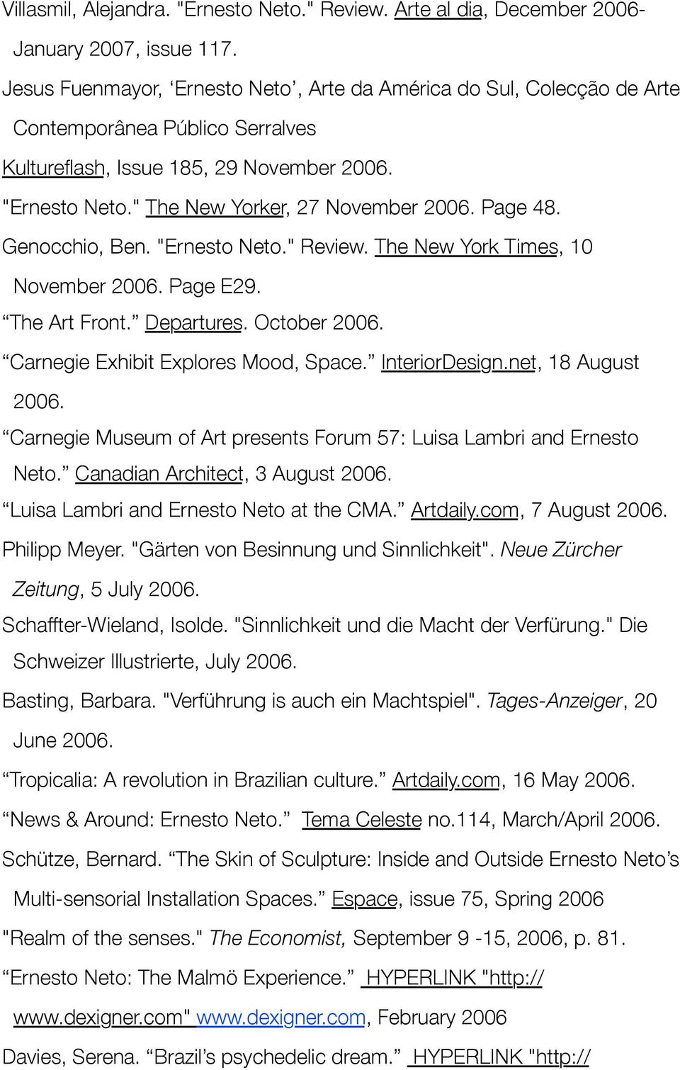 Page 48. Genocchio, Ben. "Ernesto Neto." Review. The New York Times, 10 November 2006. Page E29. The Art Front. Departures. October 2006. Carnegie Exhibit Explores Mood, Space. InteriorDesign.