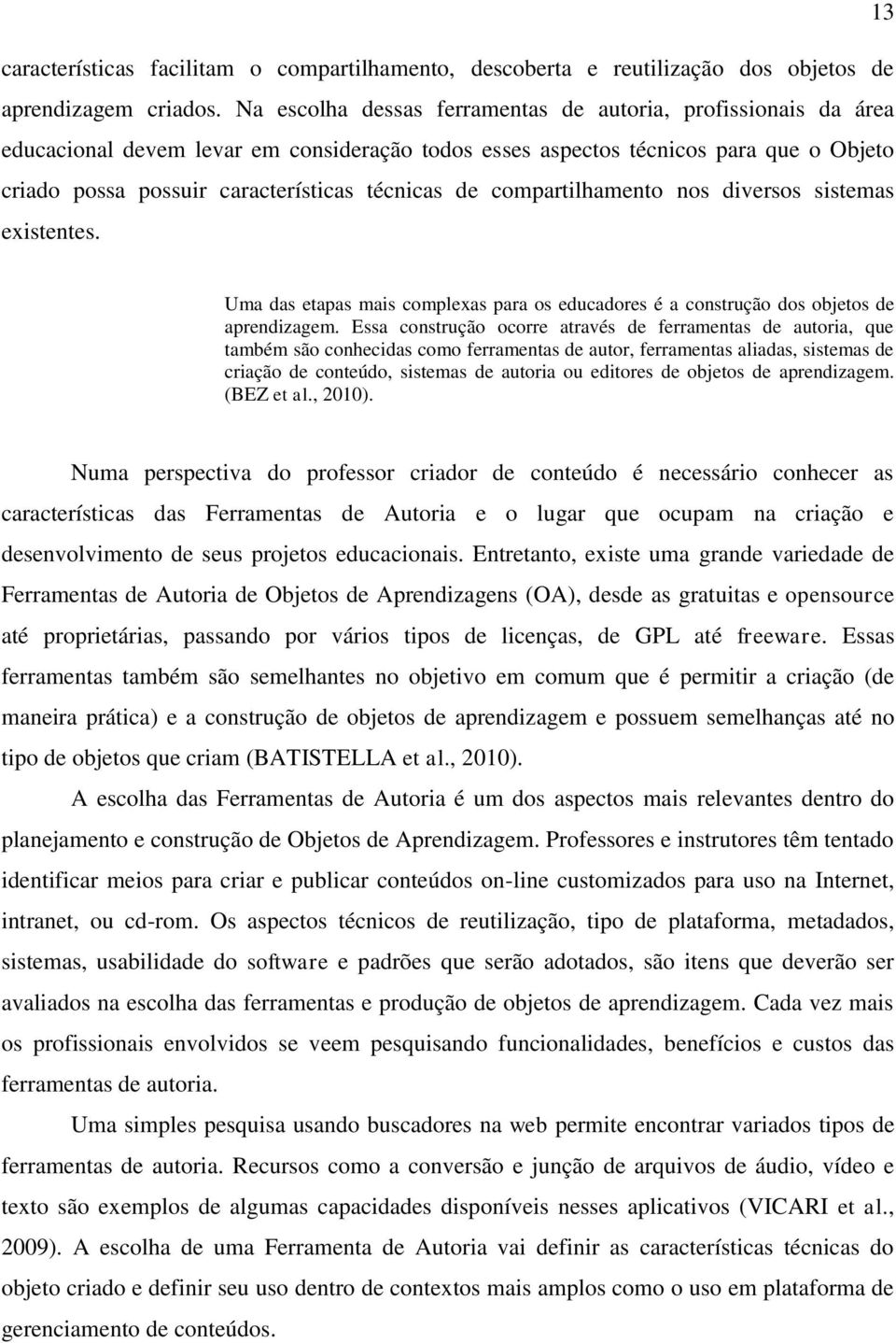 de compartilhamento nos diversos sistemas existentes. Uma das etapas mais complexas para os educadores é a construção dos objetos de aprendizagem.