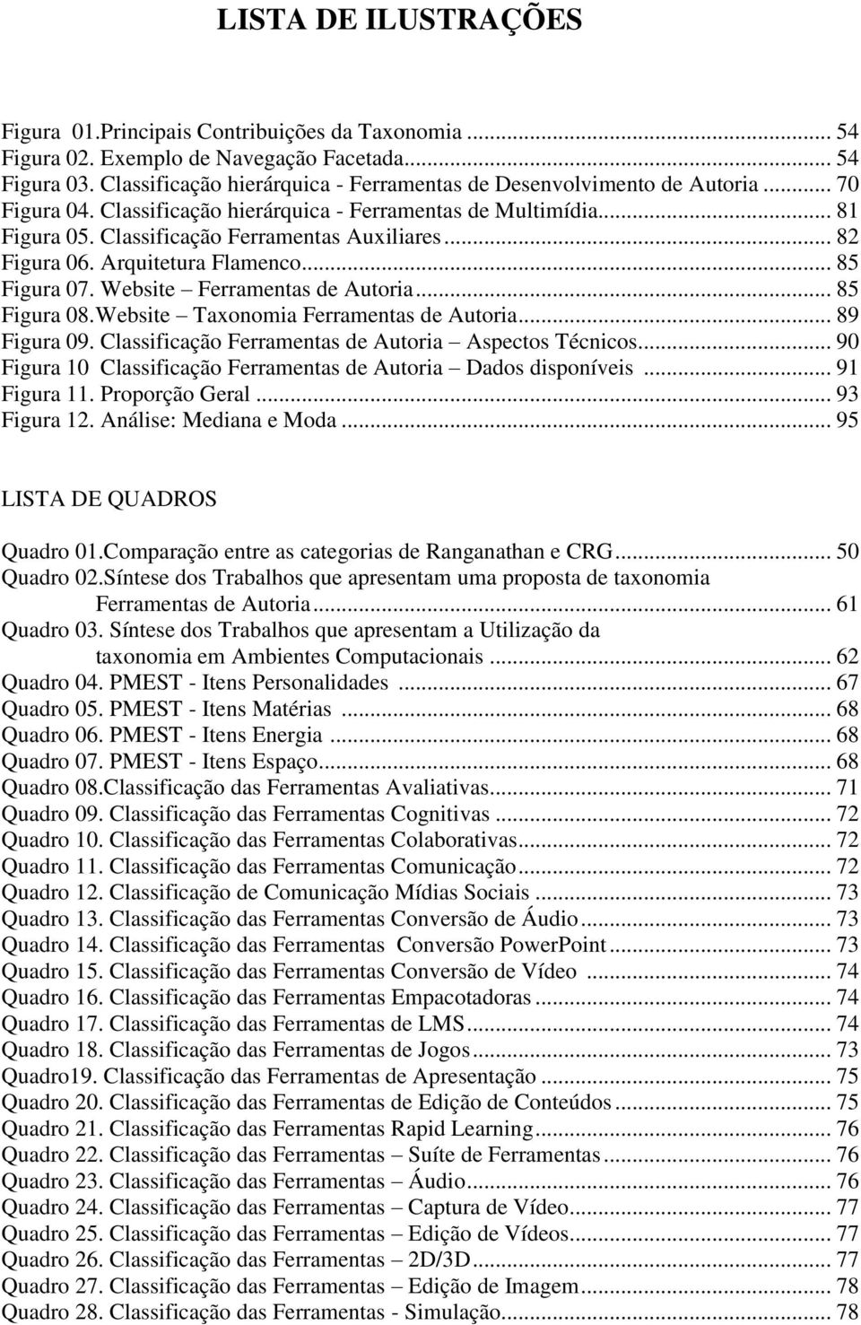 .. 82 Figura 06. Arquitetura Flamenco... 85 Figura 07. Website Ferramentas de Autoria... 85 Figura 08. Website Taxonomia Ferramentas de Autoria... 89 Figura 09.